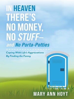 cover image of In Heaven There's No Money, No Stuff– and No Porta-Potties: Coping With Life's Aggravations by Finding the Funny